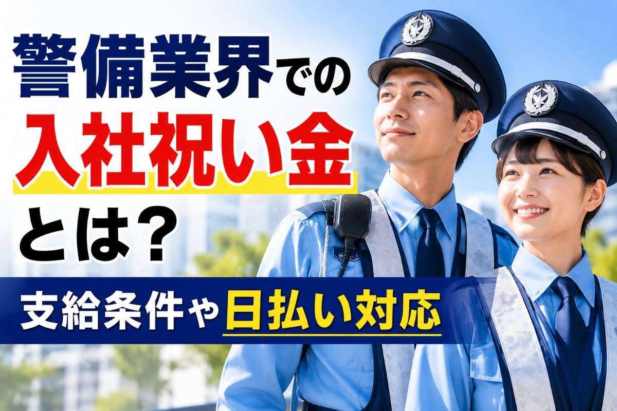 警備業界での入社祝い金とは？支給条件や日払い対応